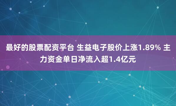 最好的股票配资平台 生益电子股价上涨1.89% 主力资金单日净流入超1.4亿元