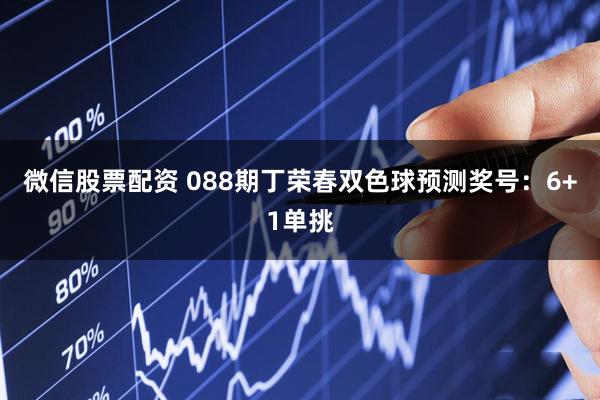 微信股票配资 088期丁荣春双色球预测奖号:6+1单挑